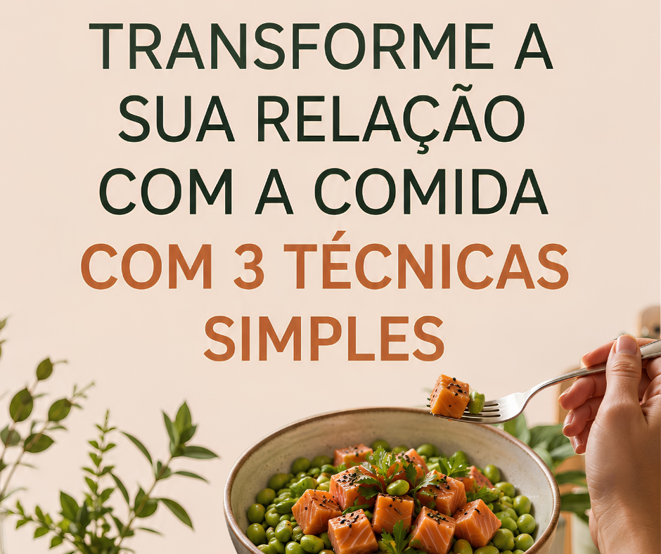 Transforme a sua relação com a comida com 3 técnicas simples